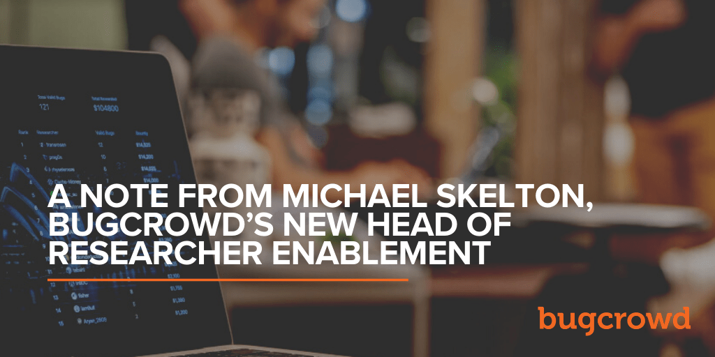 A Note from Michael Skelton, Bugcrowd’s New Head of Researcher Enablement
