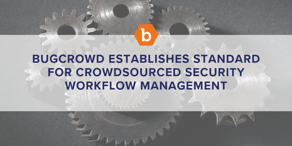 Bugcrowd Establishes Standard for Crowdsourced Security Workflow Management