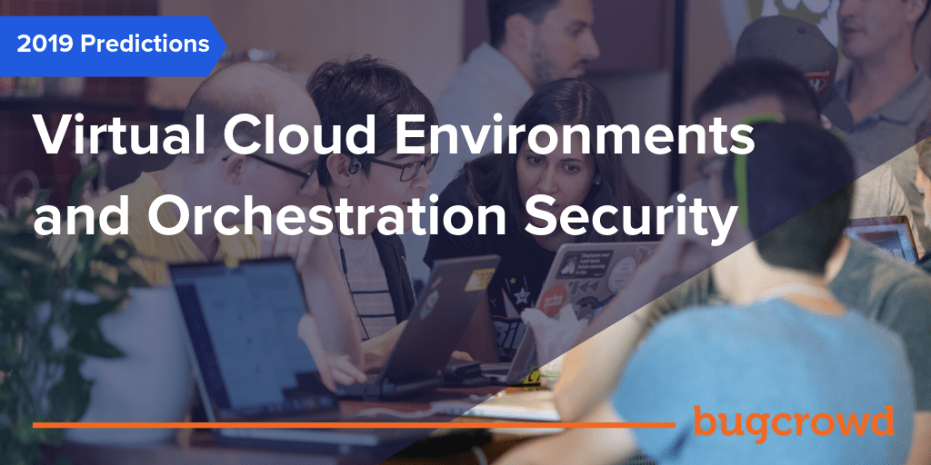 2019 Predictions &#8211; Virtual Cloud Environments and Orchestration Security
