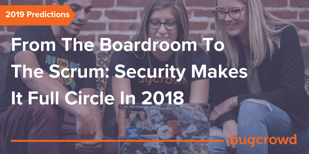 From The Boardroom To The Scrum: Security Makes It Full Circle In 2018
