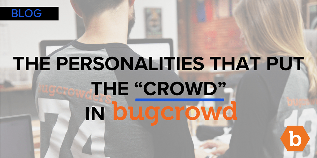 The Personalities That Put the “Crowd” in Bugcrowd (Part 1 of 3)