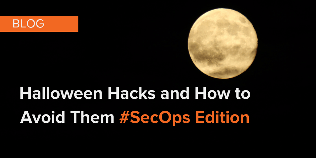 Halloween Hacks and How to Avoid Them #SecOps Edition