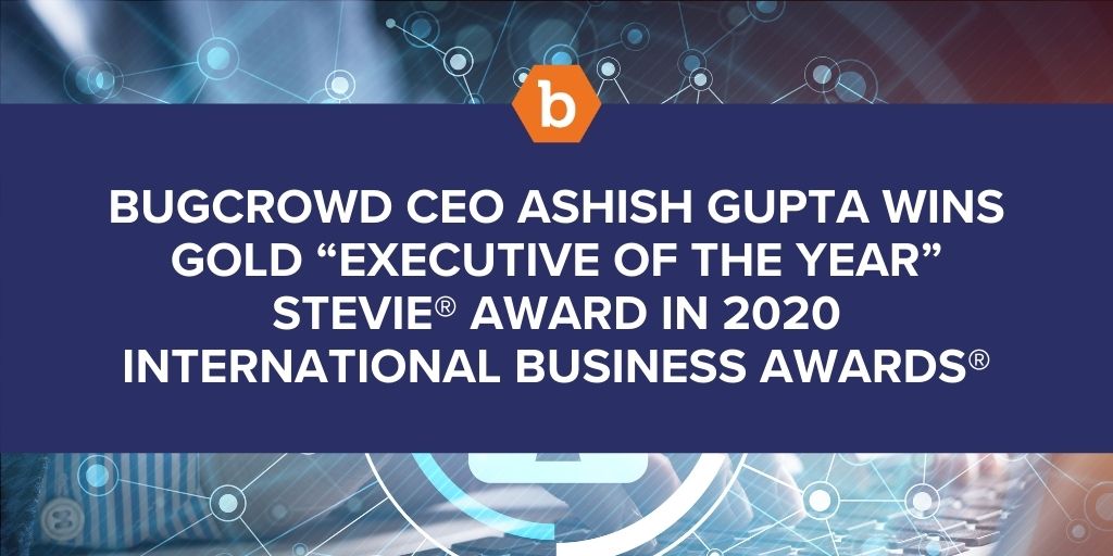 Bugcrowd CEO Ashish Gupta Wins Gold “Executive of the Year” Stevie® Award in 2020 International Business Awards®
