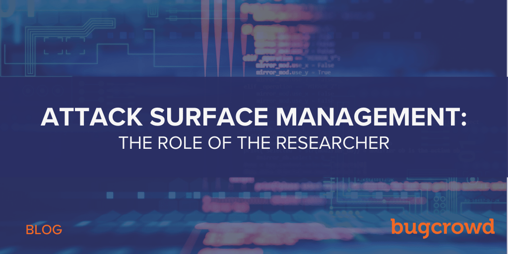 Bugcrowd Attack Surface Management: The Role of the Researcher