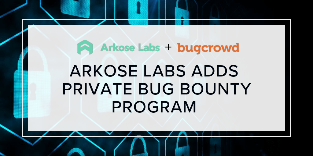 [Guest Post] Arkose Labs Adds a Private Bug Bounty Program to Crowdsourced Security Breadth