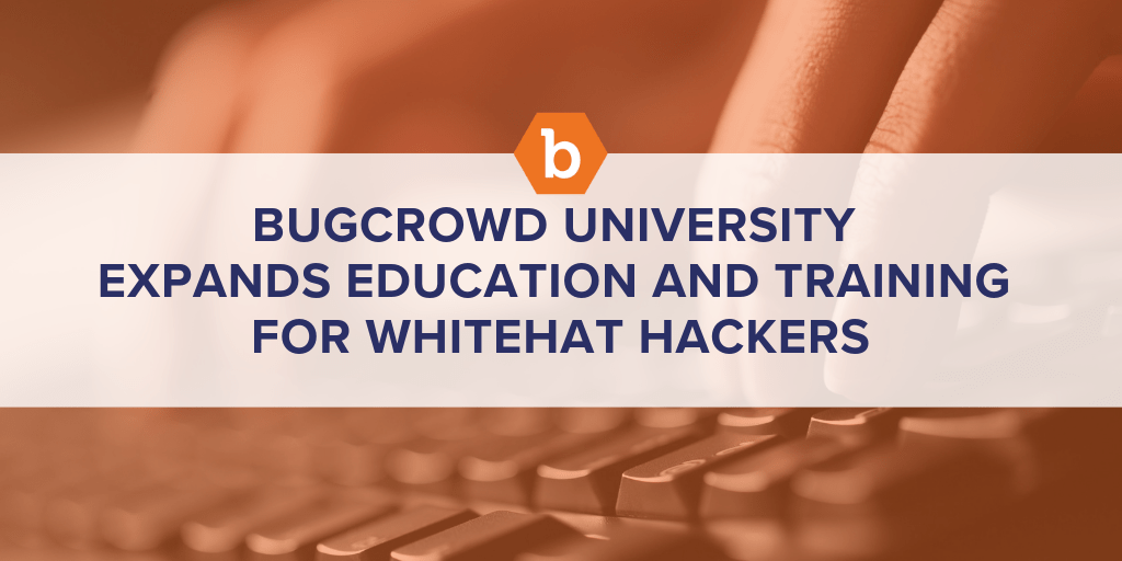 Bugcrowd University Expands Education and Training for Whitehat Hackers
