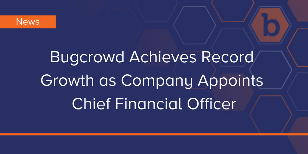 Bugcrowd Achieves Record Growth as Company Appoints Chief Financial Officer