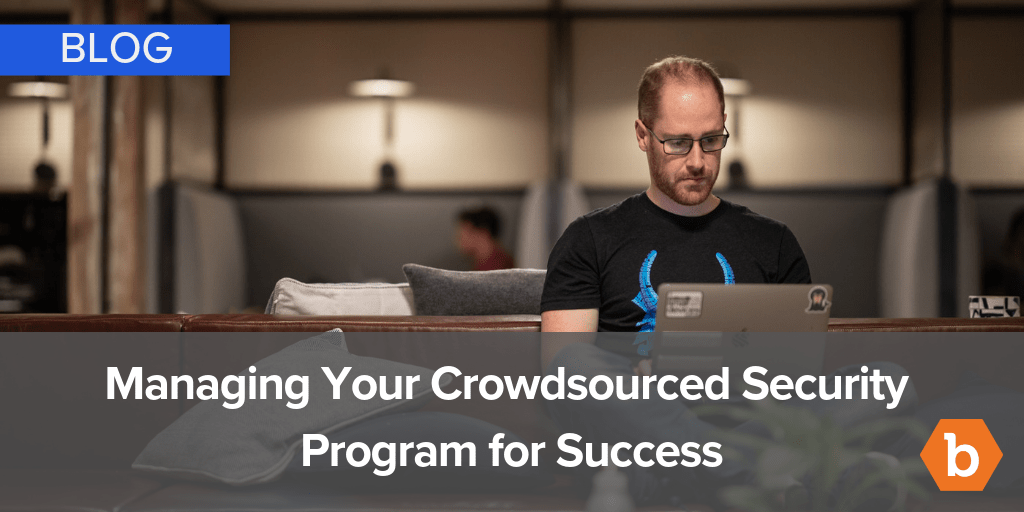 Managing Your Crowdsourced Security Program for Success