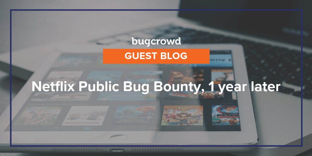 [Guest Post] Netflix Public Bug Bounty, 1 year later
