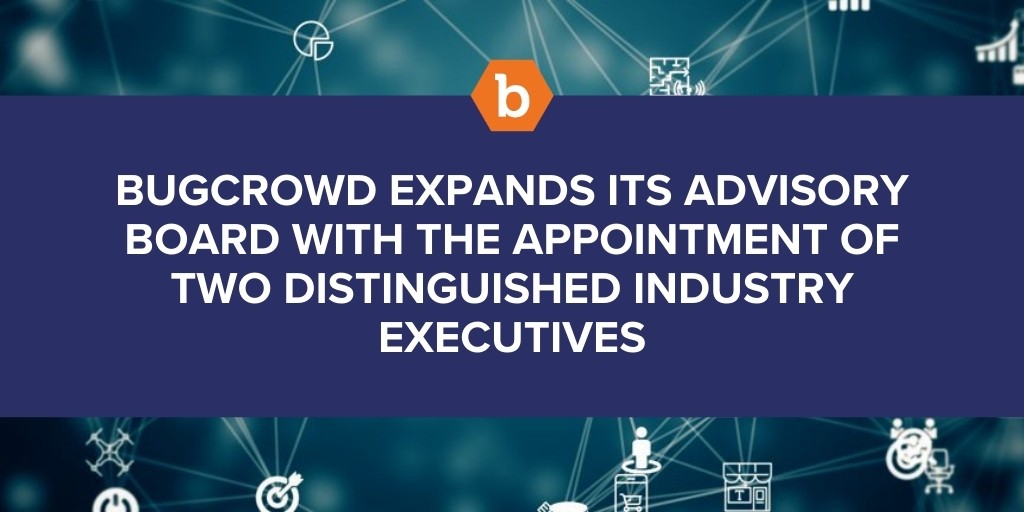 Bugcrowd Expands its Advisory Board with the Appointment of Two Distinguished Industry Executives
