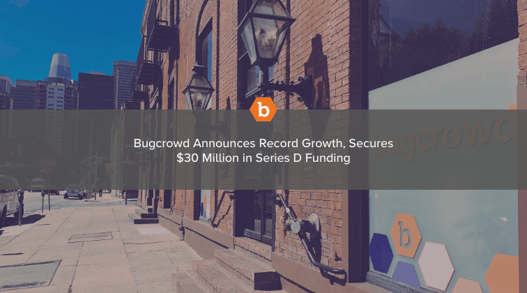 Bugcrowd Announces Record Growth, Secures $30 Million in Series D Funding