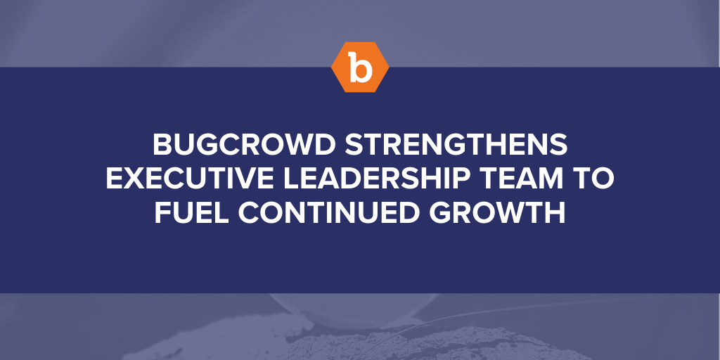 Bugcrowd Strengthens Executive Leadership Team to Fuel Continued Growth