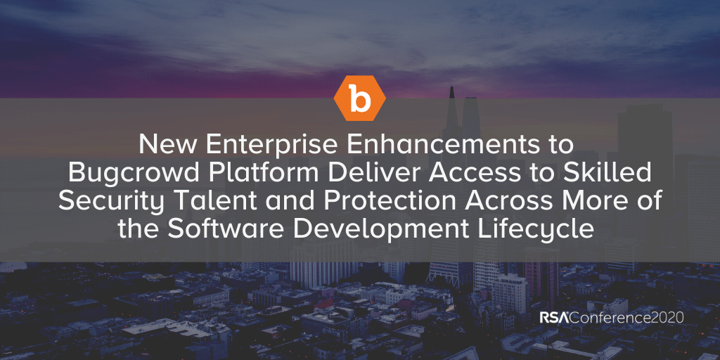 New Enterprise Enhancements to Bugcrowd Platform Deliver Access to Skilled Security Talent and Protection Across More of the Software Development Lifecycle