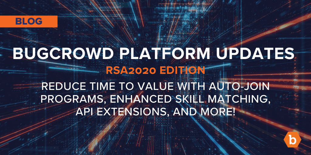 Bugcrowd at RSA2020: Reduce Time to Value With Auto-Join Programs, Enhanced Skill Matching, API Extensions, and More  