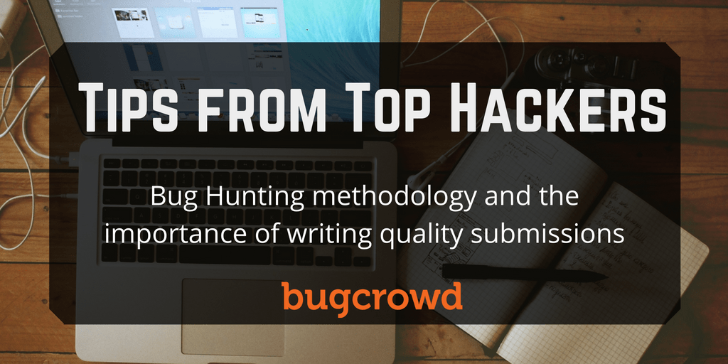 Tips from Top Hackers &#8211; Bug Hunting methodology and the importance of writing quality submissions
