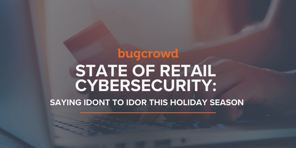 State of Retail Cybersecurity: Saying IDONT to IDOR this Holiday Season