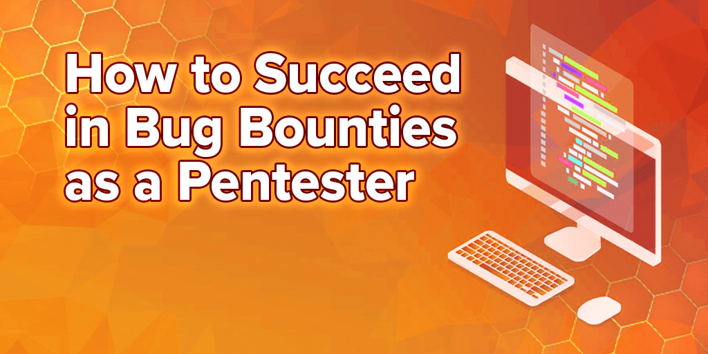 How to Succeed in Bug Bounties as a Pentester