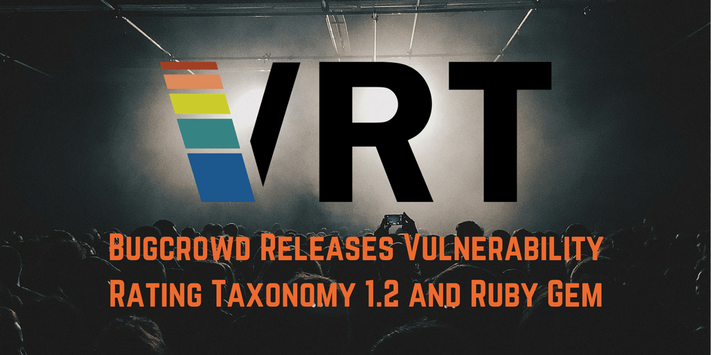 Bugcrowd’s VRT 1.2 Introduces Market Aligned Updates and Easy Integration via a Ruby Gem