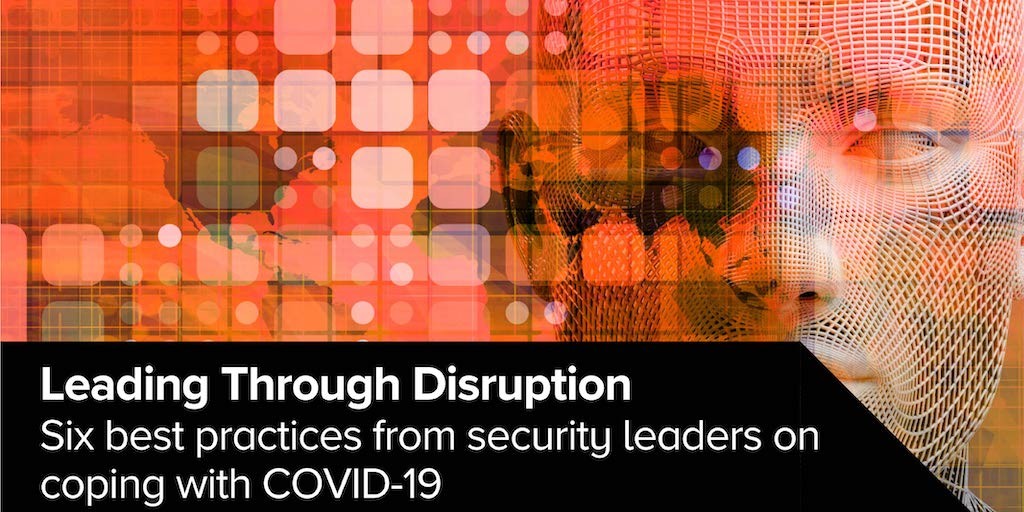 Leading Through Disruption: Six Best Practices from Security Leaders on Coping with COVID-19