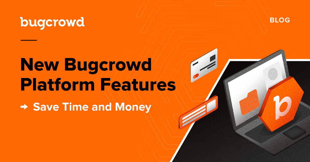 New Bugcrowd Platform Features That Save Time and Money
