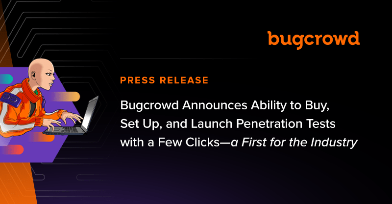 Bugcrowd Announces Ability to Buy, Set Up, and Launch Penetration Tests With A Few Clicks – A First for the Industry