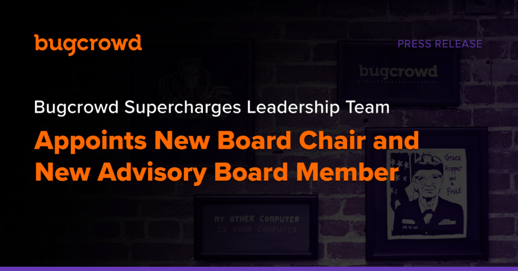 Bugcrowd Supercharges Leadership Team and Appoints New Board Chair and New Advisory Board Member